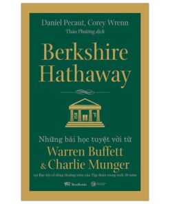 Berkshire Hathaway: Những Bài Học Tuyệt Vời Từ Warren Buffett Và Charlie Munger Tại Đại Hội Cổ Đông Thường Niên Của Tập Đoàn Trong Suốt 30 Năm (Tái Bản 2023)