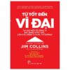 Từ Tốt Đến Vĩ Đại – Jim Collins (Tái Bản 2021)