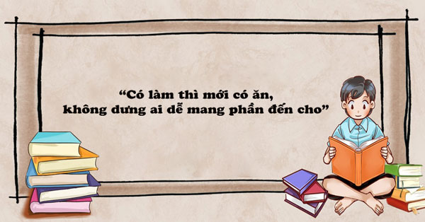 Có làm thì mới có ăn ngồi không ai dễ đem phần tới cho